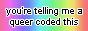 A rainbow button with black text that says you\'re telling me a queer coded this